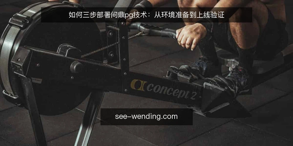 如何三步部署问鼎pg技术:从环境准备到上线验证 — 基线检查:确认前置条件与依赖 配图