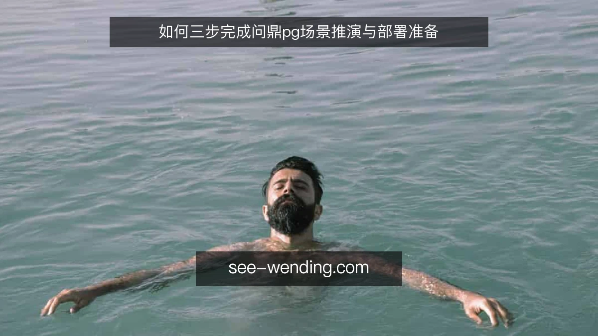 如何三步完成问鼎pg场景推演与部署准备