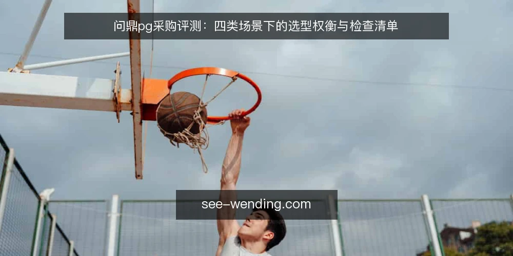 问鼎pg采购评测：四类场景下的选型权衡与检查清单 — 明确需求边界：先定场景再谈参数 配图