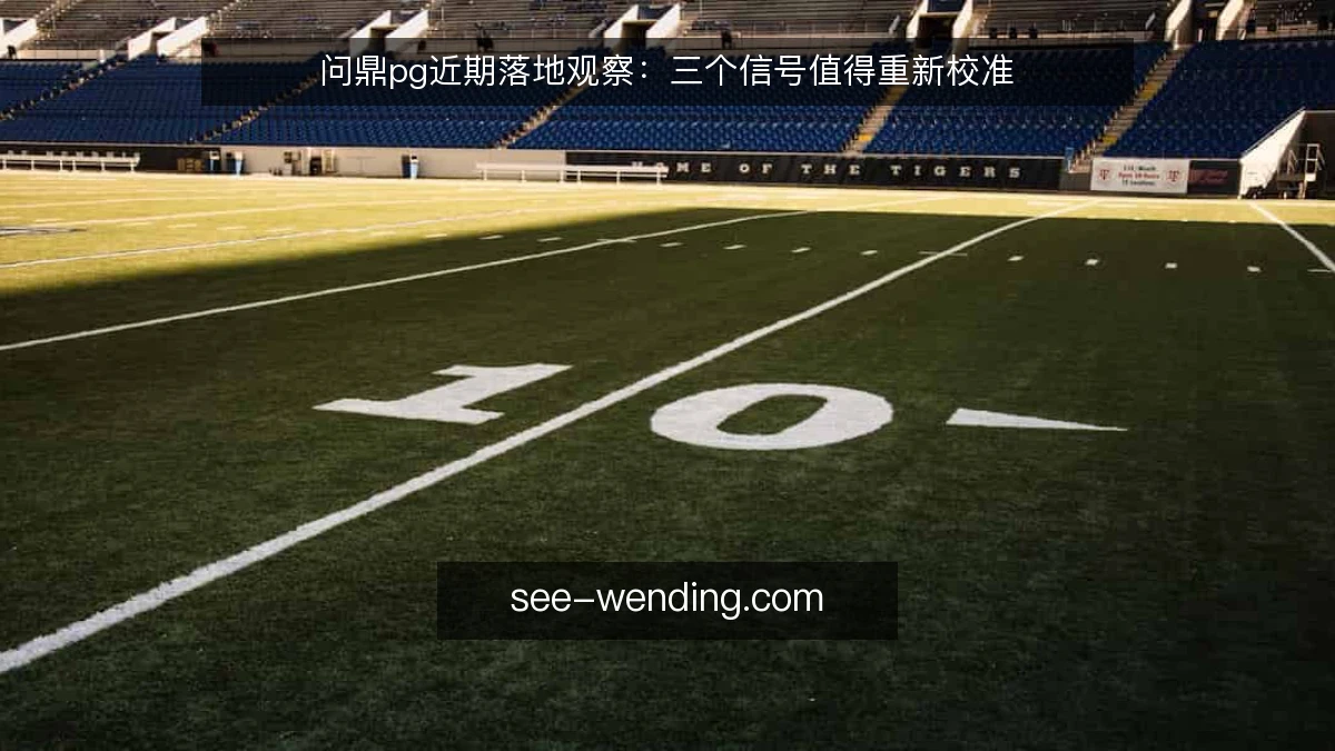 问鼎pg近期落地观察:三个信号值得重新校准