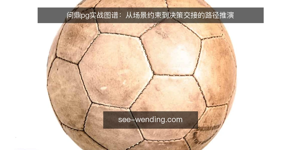 问鼎pg实战图谱:从场景约束到决策交接的路径推演 — 场景起点:先看清问鼎pg要解决的那件事 配图
