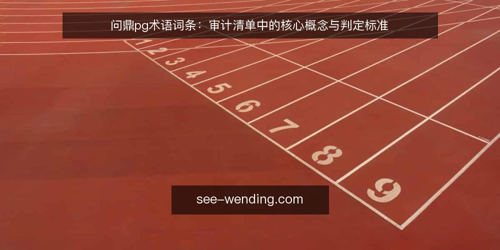 问鼎pg术语词条：审计清单中的核心概念与判定标准 — 为什么现在需要做术语审计 配图
